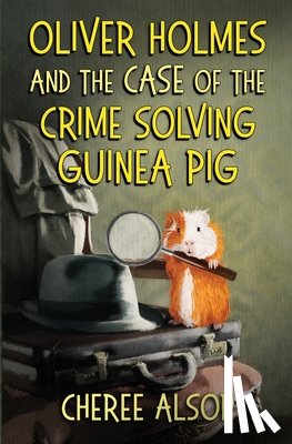 Alsop, Cheree - Oliver Holmes and the Case of the Crime Solving Guinea Pig