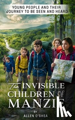 O'Shea, Allen - The Invisible Children of Manzie: Young People and Their Journey to Be Seen and Heard