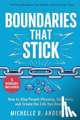 Anderson, Michelle B. - Boundaries That Stick: How to Stop People-Pleasing, Set Limits, and Create the Life You Deserve