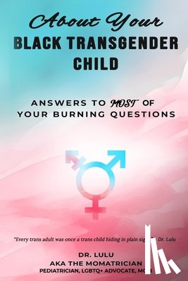 Lulu - About Your Black Transgender Child: Answers to MOST of Your Burning Questions