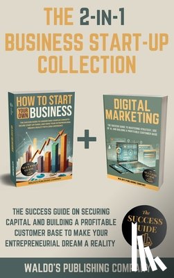 Company, Waldo's Publishing - The 2-in-1 Business Start-Up Collection: The Success Guide on Securing Capital and Building a Profitable Customer Base to Make Your Entrepreneurial Dr