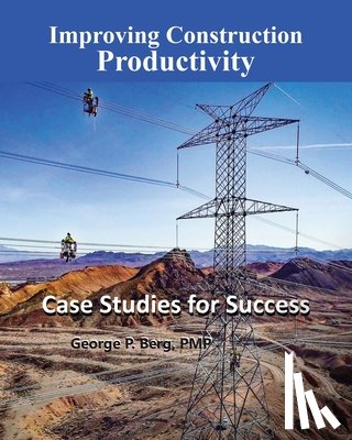 Berg, George P. - Improving Construction Productivity: Case Studies for Success