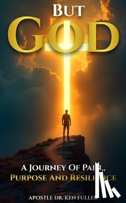 Fuller, Kenneth - But God A Journey of Pain, Purpose and Resilience