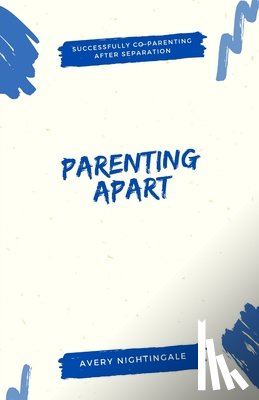 Nightingale, Avery - Parenting Apart: Successfully Co-Parenting After Separation