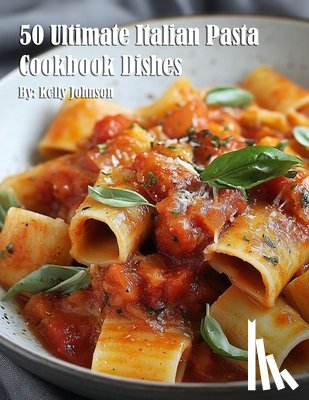 Johnson, Kelly - 50 Ultimate Italian Pasta Cookbook Dishes