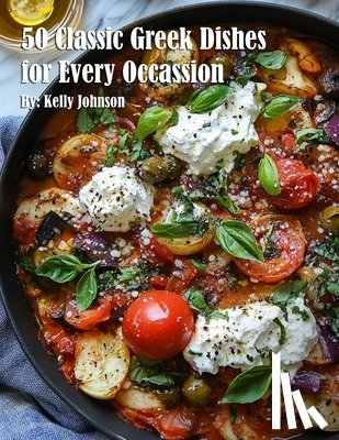 Johnson, Kelly - 50 Classic Greek Dishes for Every Occassion