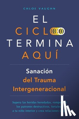 Vaughn, Chloe - El ciclo termina aquí. Sanación del trauma intergeneracional: Supera las heridas heredadas, rompe con los patrones destructivos, fortalece a tu niño i