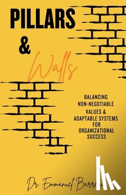Barrera, Emmanuel - Pillars & Walls: Balancing Non-Negotiable Values & Adaptable Systems for Organizational Success