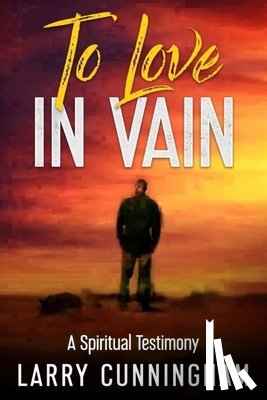 Cunningham, Larry - To Love in Vain: A Spiritual Testimony
