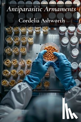 Ashworth, Cordelia - Antiparasitic Armaments: Pharmaceutical Innovations and Treatment Modalities
