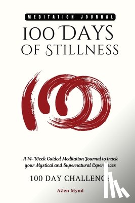 J, Arvind - 100 Days of Stillness: : A 14-Week Guided Meditation Journal to track your Mystical and Supernatural Experiences