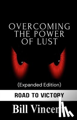 Vincent, Bill - Overcoming the Power of Lust (Expanded Edition): Road to Victory