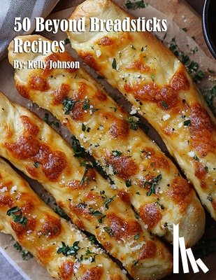 Johnson, Kelly - 50 Beyond Breadsticks Recipes