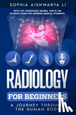 Li, Sophia Aishwarya - Radiology for Beginners: A Journey Through the Human Body