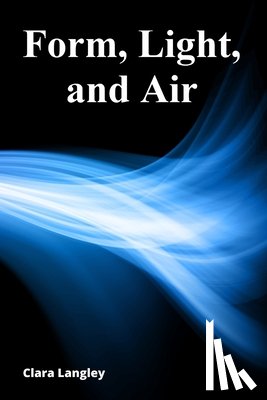 Langley, Clara - Form, Light, and Air: A Sculptor's Exploration of Glass's Expressive Potential