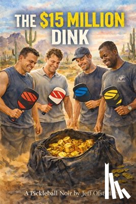 Ofstedahl, Jeff - The $15 Million Dink: A Pickleball Noir