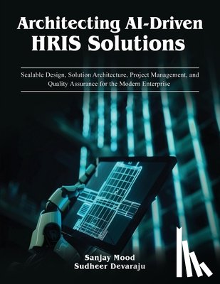 Mood, Sanjay - Architecting AI-Driven HRIS Solutions: A Guide to AI-Driven HRIS Solutions and Implementation