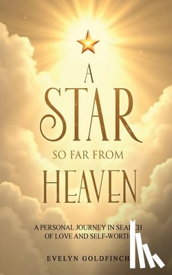 Goldfinch, Evelyn - A Star So Far from Heaven: A Personal Journey in Search of Love and Self-Worth