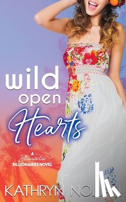Nolan, Kathryn - Wild Open Hearts: A Bluewater Billionaires Romantic Comedy