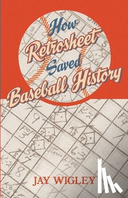 Wigley, Jay - How Retrosheet Saved Baseball History