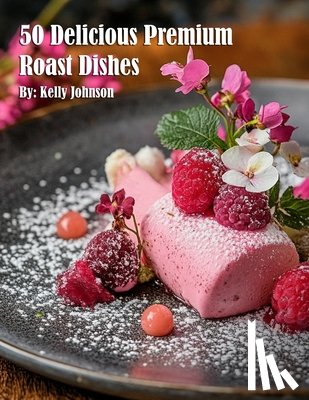 Johnson, Kelly - 50 Delicious Premium Roast Dishes
