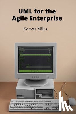 Miles, Everett - UML for the Agile Enterprise: Accelerating Software Development Through Flexible Processes and Adaptive Planning