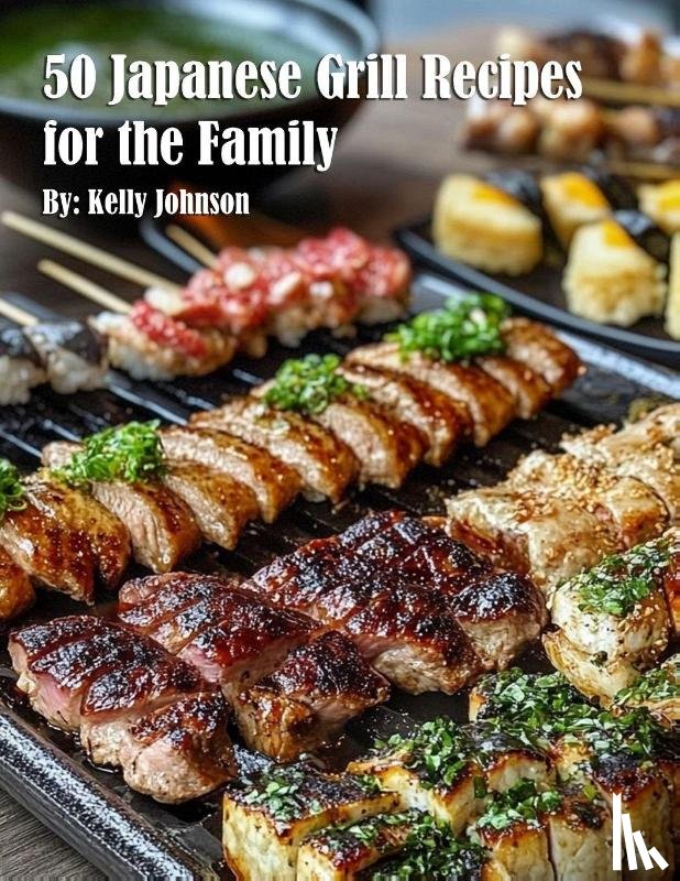 Johnson, Kelly - 50 Japanese Grill Recipes for the Family