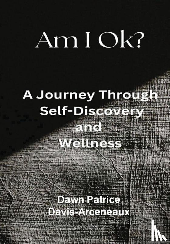 Davis-Arceneaux, Dawn Patrice - Am I OK? A Journey Through Self-Discovery and Wellness