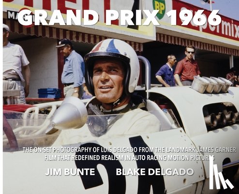 Bunte, Jim - Grand Prix 1966: The On-Set Photography Of Luis Delgado From The Landmark James Garner Film That Redefined Realism In Auto Racing Motion Pictures