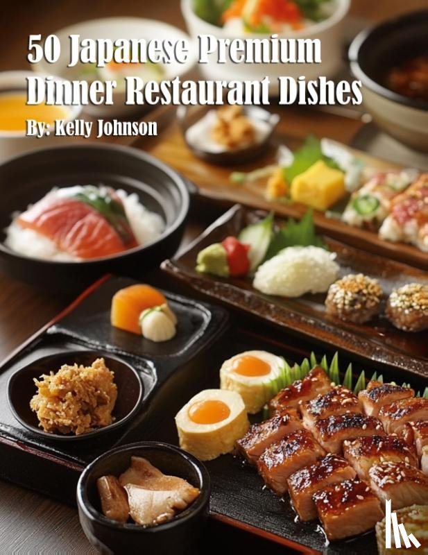 Johnson, Kelly - 50 Japanese Premium Dinner Restaurant Dishes