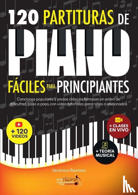 Ramirez, Veronica - 120 Partituras de Piano Fáciles Para Principiantes - Canciones Populares y Piezas Clásicas Famosas en Orden de Dificultad, Paso a Paso, con Video Tutoriales Para Niños o Aficionados