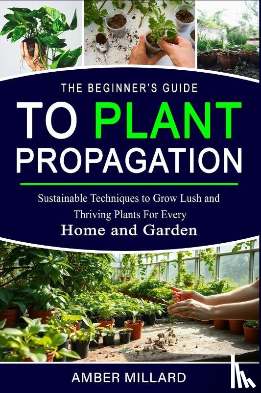 Millard-Dipalo, Amber - THE BEGINNERS GUIDE TO PLANT PROPAGATION
