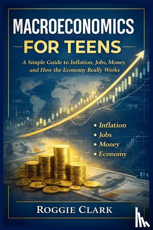 Clark, Roggie, Clark, Raj - Macroeconomics for Teens