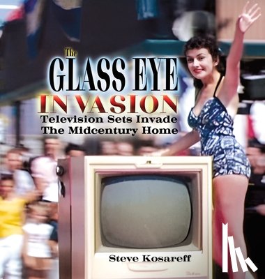 Kosareff, Steven John - The Glass Eye Invasion: Television Sets Invade The Midcentury Home