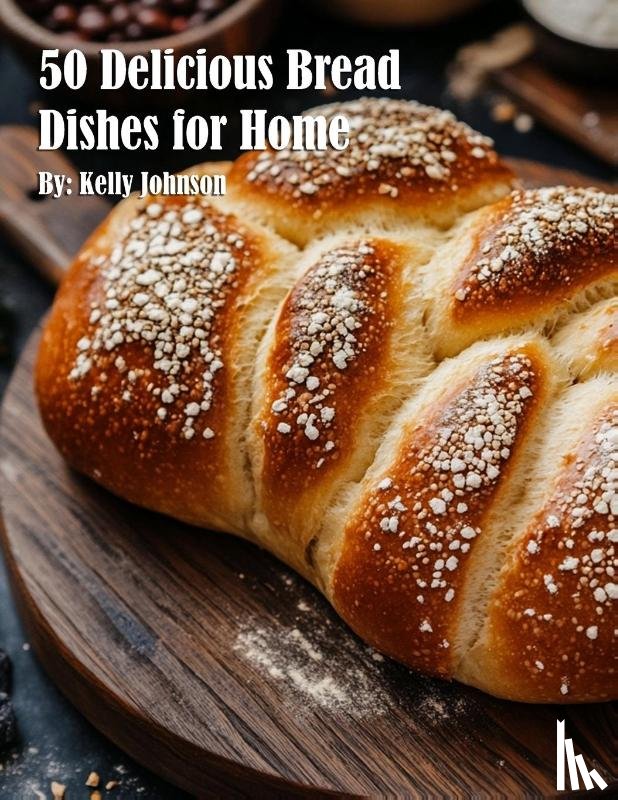 Johnson, Kelly - 50 Delicious Bread Dishes for Home