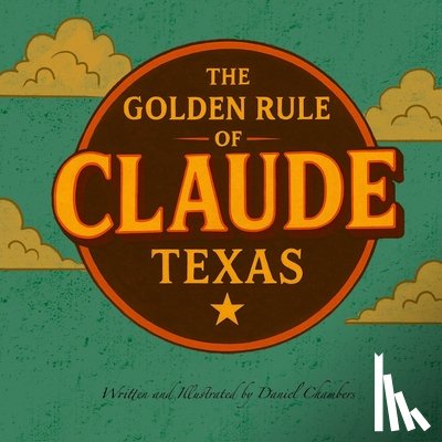 Chambers, Daniel - The Golden Rule of Claude, Texas