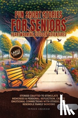 Graham, Tenlee L. - Fun Short Stories for Seniors: Stories Crafted to Stimulate Memories & Personal Reflection, Create Emotional Connections With Others, and Rekindle Fam