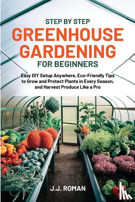 Roman, J. J. - STEP BY STEP GREENHOUSE GARDENING FOR BEGINNERS