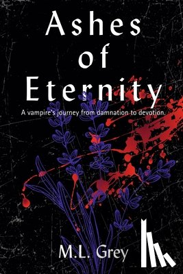 Grey, M. L. - Ashes of Eternity: A vampire's journey from damnation to devotion.