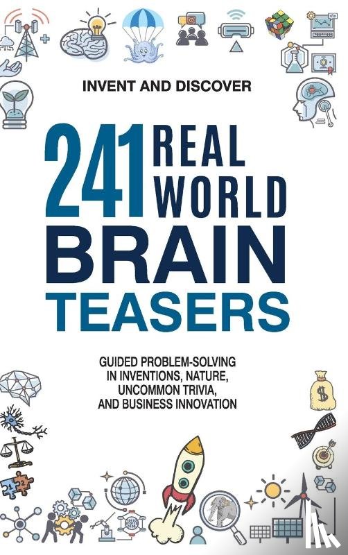 Invent and Discover - 241 Real-world Brain Teasers.