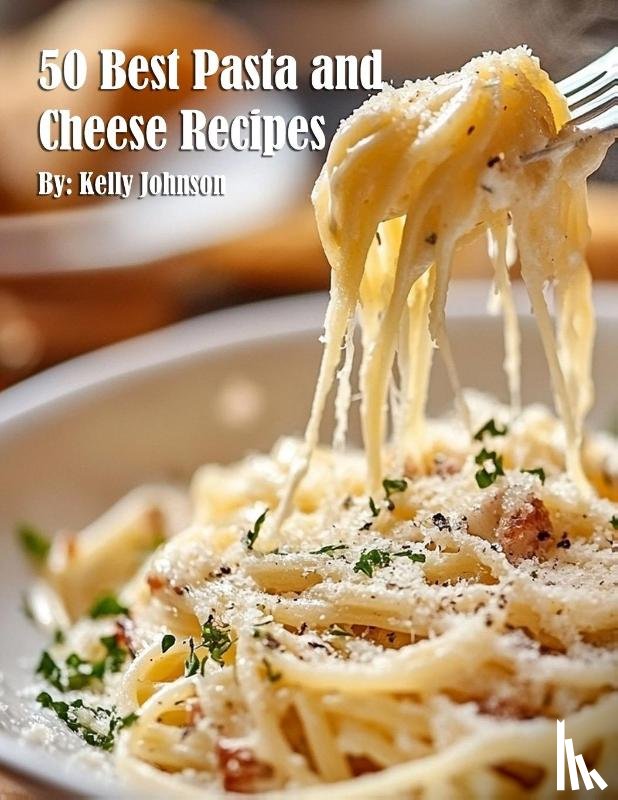 Johnson, Kelly - 50 Best Pasta and Cheese Recipes