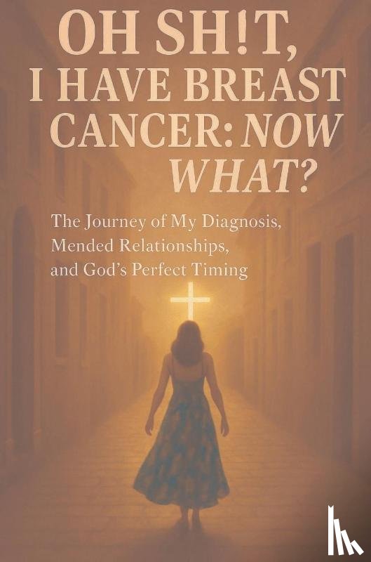 Cruz, Glenda - Oh Sh!t I have Breast Cancer, Now what?