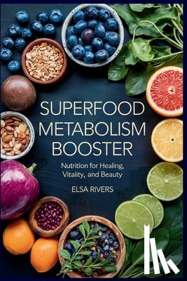 Rivers, Elsa - Superfood Metabolism Booster: Nutrition for Healing, Vitality, and Beauty The Innovative Integration of Modern Nutritional Science and Ancient Ayurved