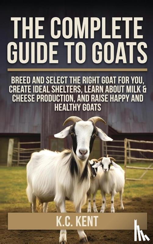 Kent, K. C. - The Complete Guide To Goats