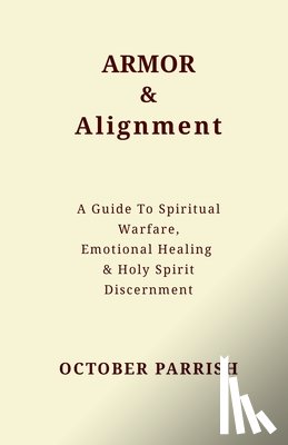 Parrish, October - Armor & Alignment: A Guide to Spiritual Warfare, Emotional Healing & Holy Spirit Discernment