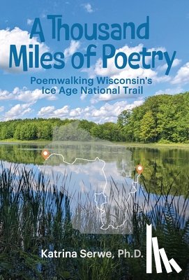 Serwe, Katrina - A Thousand Miles of Poetry Poemwalking Wisconsin's Ice Age National Scenic Trail