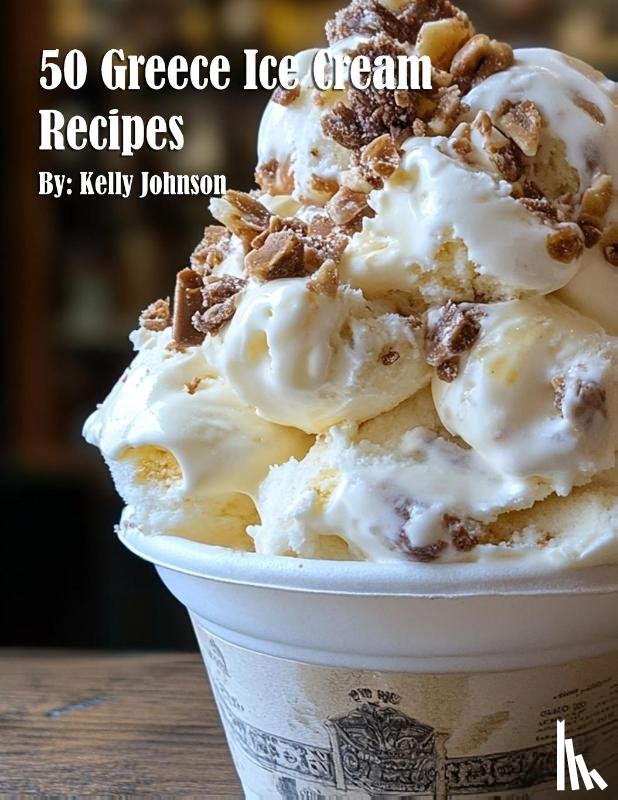 Johnson, Kelly - 50 Greece Ice Cream Recipes