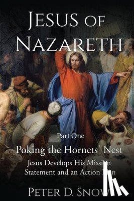 Snow, Peter D. - JESUS OF NAZARETH Part One POKING THE HORNETS' NEST: Jesus Develops His Mission Statement