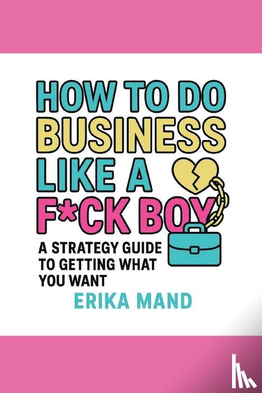 Mand, Erika - How to do Business Like a F*CK BOY
