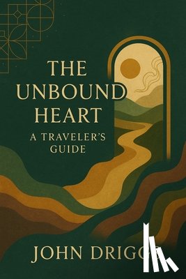 Driggs, John P. - The Unbound Heart: A Traveler's Guide